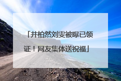 井柏然刘雯被曝已领证！网友集体送祝福